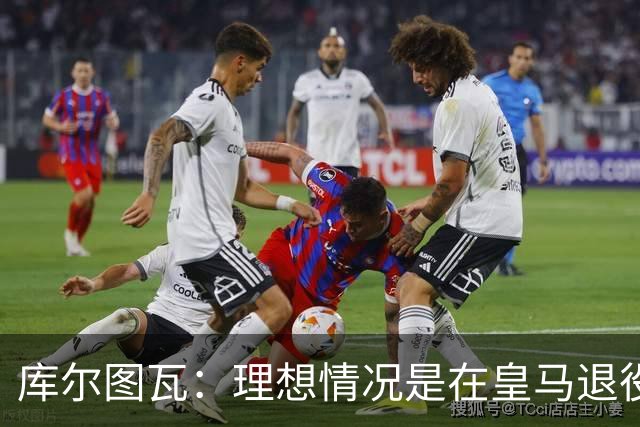 库尔图瓦：理想情况是在皇马退役 埃及队是一块难啃的骨头