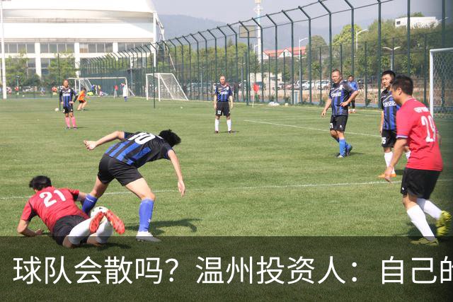 球队会散吗？温州投资人：自己的心快散了 100万赞助只能撑两个月