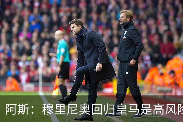 阿斯：穆里尼奥回归皇马是高风险博弈，要么成就辉煌要么遍体鳞伤